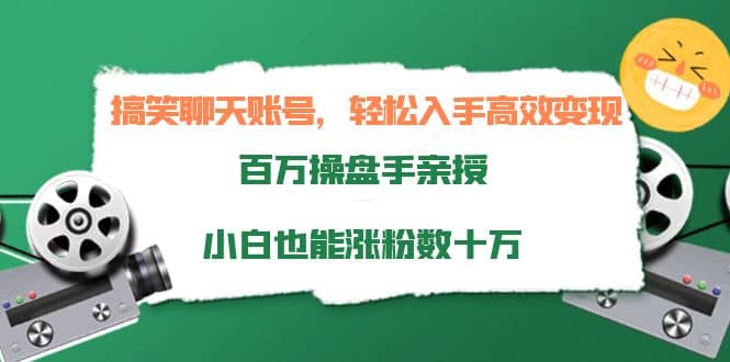 搞笑聊天账号，轻松入手高效变现，百万操盘手亲授，小白也能涨粉数十万搞钱吧-网创项目资源站-副业项目-创业项目-搞钱项目搞钱吧
