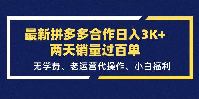 最新拼多多合作日入3K+两天销量过百单，无学费、老运营代操作、小白福利搞钱吧-网创项目资源站-副业项目-创业项目-搞钱项目搞钱吧