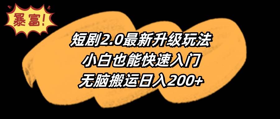 短剧2.0最新升级玩法，小白也能快速入门，无脑搬运日入200+搞钱吧-网创项目资源站-副业项目-创业项目-搞钱项目搞钱吧