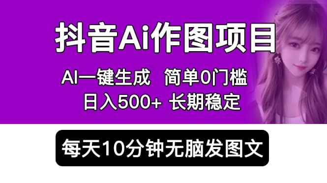 抖音Ai作图项目 Ai手机app一键生成图片 0门槛 每天10分钟发图文 日入500+搞钱吧-网创项目资源站-副业项目-创业项目-搞钱项目搞钱吧
