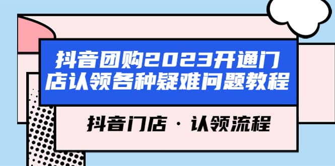 抖音团购2023开通门店认领各种疑难问题教程，抖音门店·认领流程搞钱吧-网创项目资源站-副业项目-创业项目-搞钱项目搞钱吧