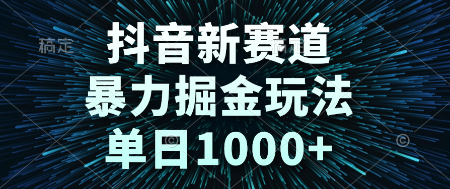 抖音新赛道，暴力掘金玩法，单日1000+搞钱吧-网创项目资源站-副业项目-创业项目-搞钱项目搞钱吧