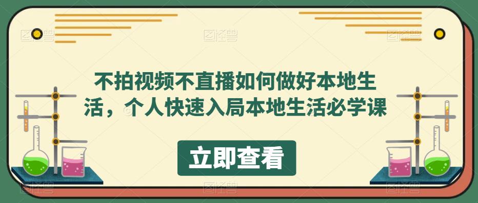 不拍视频不直播如何做好本地同城生活，个人快速入局本地生活必学课搞钱吧-网创项目资源站-副业项目-创业项目-搞钱项目搞钱吧