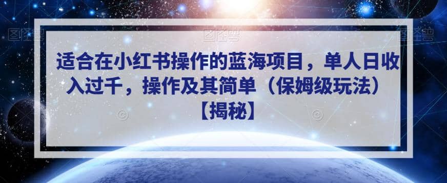 适合在小红书操作的蓝海项目，单人日收入过千，操作及其简单（保姆级玩法）【揭秘】搞钱吧-网创项目资源站-副业项目-创业项目-搞钱项目搞钱吧