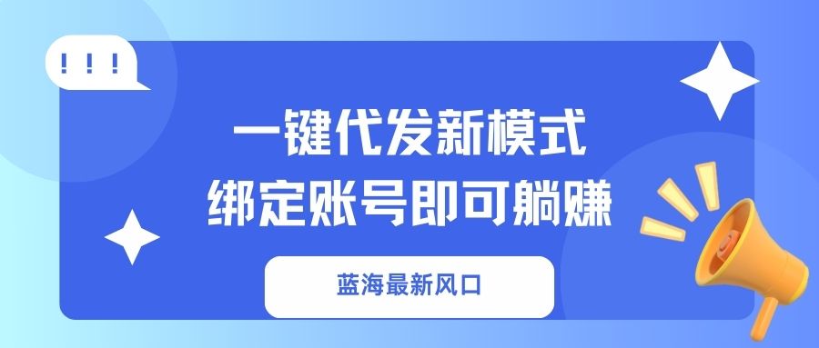 一键代发新模式！绑定账号即可躺赚搞钱吧-网创项目资源站-副业项目-创业项目-搞钱项目搞钱吧