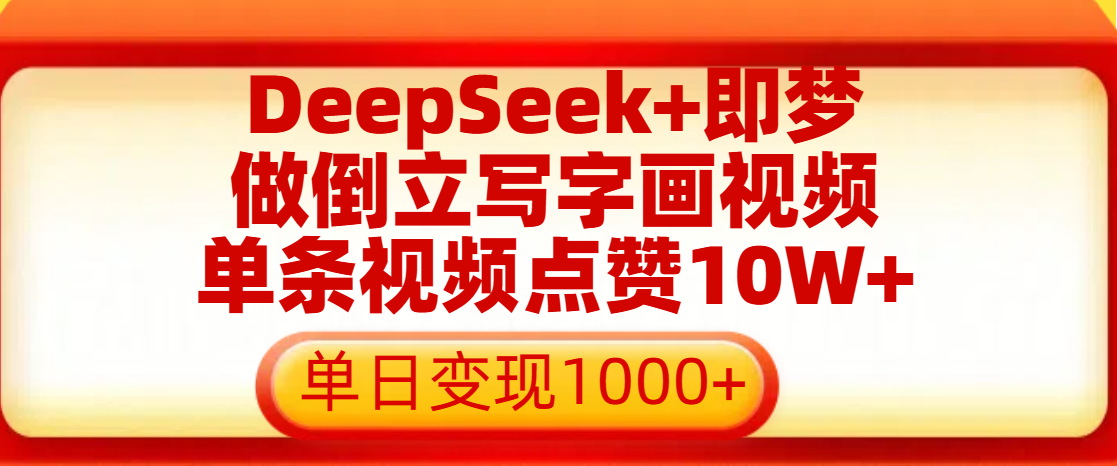 用DeepSeek+即梦做倒立写字画视频，单条视频点赞10W+，单日变现1000+搞钱吧-网创项目资源站-副业项目-创业项目-搞钱项目搞钱吧