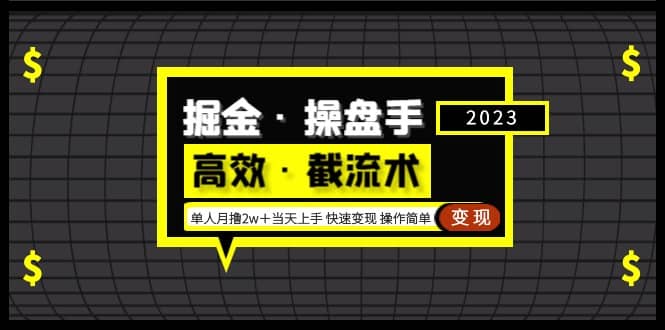 掘金·操盘手（高效·截流术）单人·月撸2万＋当天上手 快速变现 操作简单搞钱吧-网创项目资源站-副业项目-创业项目-搞钱项目搞钱吧