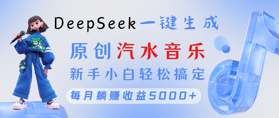 原创汽水音乐DeepSeek一键生成 新手小白轻松搞定 每月躺赚5000+搞钱吧-网创项目资源站-副业项目-创业项目-搞钱项目搞钱吧
