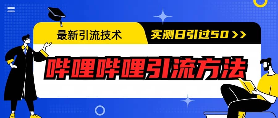 最新引流技术：哔哩哔哩引流方法，实测日引50+搞钱吧-网创项目资源站-副业项目-创业项目-搞钱项目搞钱吧