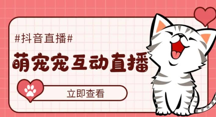 抖音萌宠宠直播项目，可虚拟人直播，抖音报白，实时互动直播【软件+教程】搞钱吧-网创项目资源站-副业项目-创业项目-搞钱项目搞钱吧