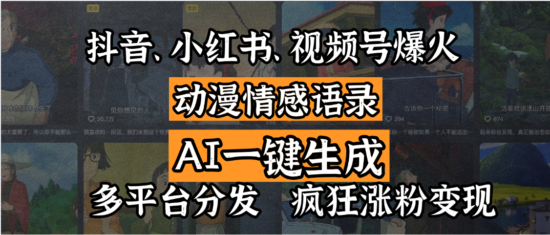 抖音、小红书、视频号爆火的动漫情感语录,AI一键生成,多平台分发,疯狂涨粉变现搞钱吧-网创项目资源站-副业项目-创业项目-搞钱项目搞钱吧