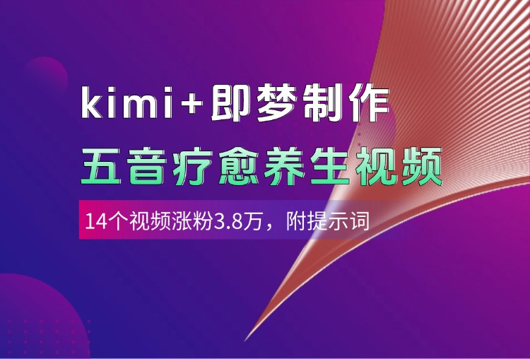 kimi+即梦制作AI五音疗愈养生视频，14个视频涨粉3.8万，多种变现方式，附提示词搞钱吧-网创项目资源站-副业项目-创业项目-搞钱项目搞钱吧