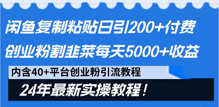 闲鱼复制粘贴日引200+付费创业粉，割韭菜日稳定5000+收益，24年最新教程！搞钱吧-网创项目资源站-副业项目-创业项目-搞钱项目搞钱吧