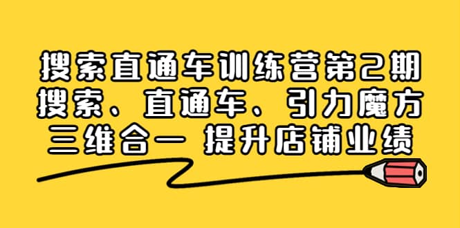 搜索直通车训练营第2期：搜索、直通车、引力魔方三维合一 提升店铺业绩搞钱吧-网创项目资源站-副业项目-创业项目-搞钱项目搞钱吧