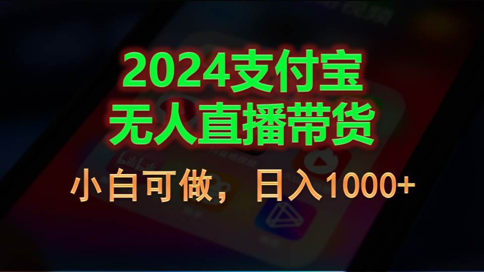 2024支付宝无人直播带货,小白可做,日入1000+搞钱吧-网创项目资源站-副业项目-创业项目-搞钱项目搞钱吧