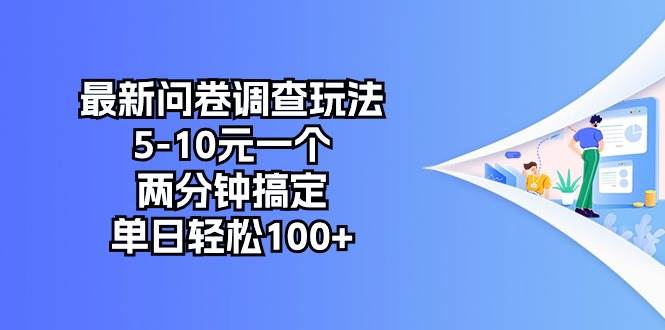 最新问卷调查玩法,5-10元一个,两分钟搞定,单日轻松100+搞钱吧-网创项目资源站-副业项目-创业项目-搞钱项目搞钱吧