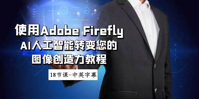 使用Adobe Firefly AI人工智能转变您的图像创造力教程-18节课-中英字幕搞钱吧-网创项目资源站-副业项目-创业项目-搞钱项目搞钱吧