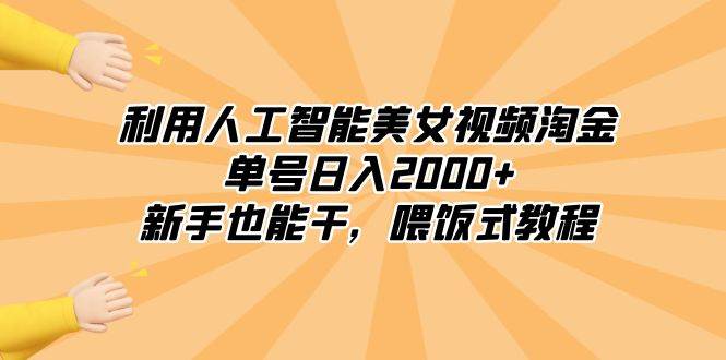 利用人工智能美女视频淘金，单号日入2000+，新手也能干，喂饭式教程搞钱吧-网创项目资源站-副业项目-创业项目-搞钱项目搞钱吧