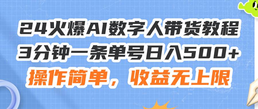 24火爆AI数字人带货教程，3分钟一条单号日入500+，操作简单，收益无上限搞钱吧-网创项目资源站-副业项目-创业项目-搞钱项目搞钱吧