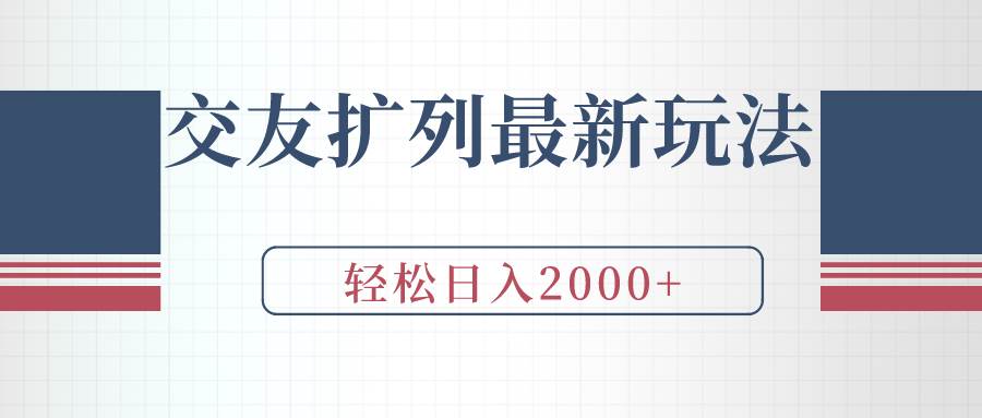 交友扩列最新玩法，加爆微信，轻松日入2000+搞钱吧-网创项目资源站-副业项目-创业项目-搞钱项目搞钱吧