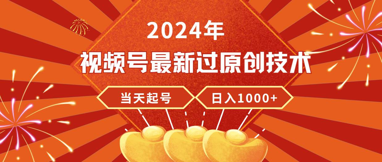 2024年视频号最新过原创技术，当天起号，收入稳定，日入1000+搞钱吧-网创项目资源站-副业项目-创业项目-搞钱项目搞钱吧