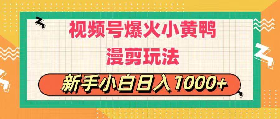 视频号爆火小黄鸭搞笑漫剪玩法，每日1小时，新手小白日入1000+搞钱吧-网创项目资源站-副业项目-创业项目-搞钱项目搞钱吧