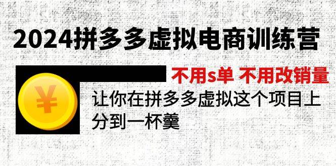 2024拼多多虚拟电商训练营 不s单 不改销量  做虚拟项目分一杯羹(更新10节)搞钱吧-网创项目资源站-副业项目-创业项目-搞钱项目搞钱吧