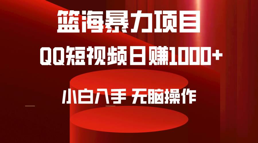 2024年篮海项目，QQ短视频暴力赛道，小白日入1000+，无脑操作，简单上手。搞钱吧-网创项目资源站-副业项目-创业项目-搞钱项目搞钱吧