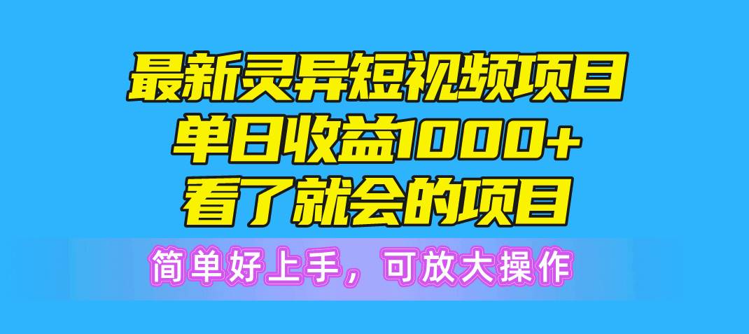 最新灵异短视频项目，单日收益1000+看了就会的项目，简单好上手可放大操作搞钱吧-网创项目资源站-副业项目-创业项目-搞钱项目搞钱吧