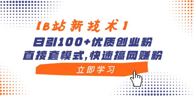 【B站新技术】日引100+优质创业粉,直接套模式,快速搞网赚粉搞钱吧-网创项目资源站-副业项目-创业项目-搞钱项目搞钱吧