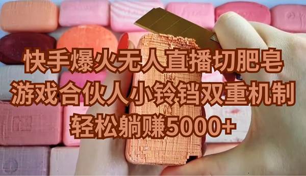 快手爆火无人直播切肥皂，游戏合伙人小铃铛双重机制，轻松躺赚5000+搞钱吧-网创项目资源站-副业项目-创业项目-搞钱项目搞钱吧