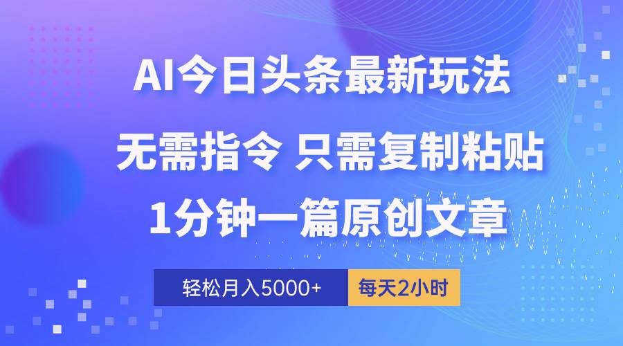 AI头条最新玩法 1分钟一篇 100%过原创 无脑复制粘贴 轻松月入5000+ 每…搞钱吧-网创项目资源站-副业项目-创业项目-搞钱项目搞钱吧
