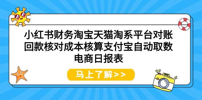 小红书财务淘宝天猫淘系平台对账回款核对成本核算支付宝自动取数电商日报表搞钱吧-网创项目资源站-副业项目-创业项目-搞钱项目搞钱吧
