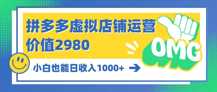 拼多多虚拟店铺运营：小白也能日收入1000+搞钱吧-网创项目资源站-副业项目-创业项目-搞钱项目搞钱吧