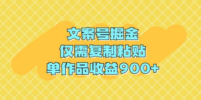 文案号掘金，仅需复制粘贴，单作品收益900+搞钱吧-网创项目资源站-副业项目-创业项目-搞钱项目搞钱吧