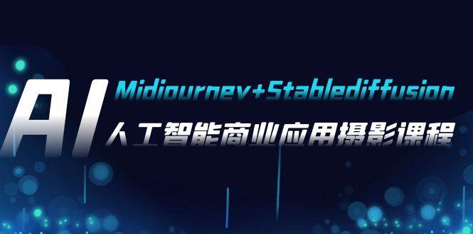 AI摄影【Midjourney+Stablediffusion】，人工智能商业应用摄影-37节课程搞钱吧-网创项目资源站-副业项目-创业项目-搞钱项目搞钱吧