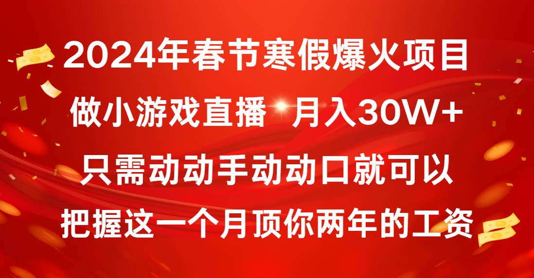 2024年春节寒假爆火项目，普通小白如何通过小游戏直播做到月入30W+搞钱吧-网创项目资源站-副业项目-创业项目-搞钱项目搞钱吧