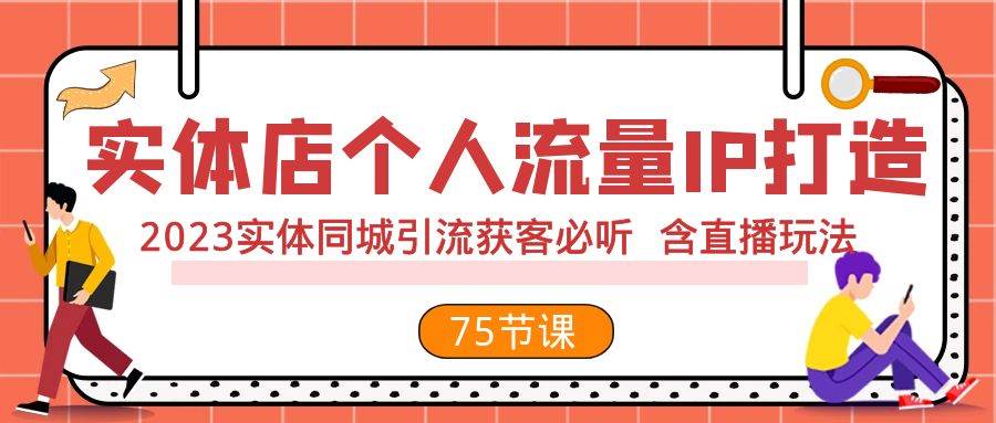 实体店个人流量IP打造 2023实体同城引流获客必听 含直播玩法(75节完整版)搞钱吧-网创项目资源站-副业项目-创业项目-搞钱项目搞钱吧