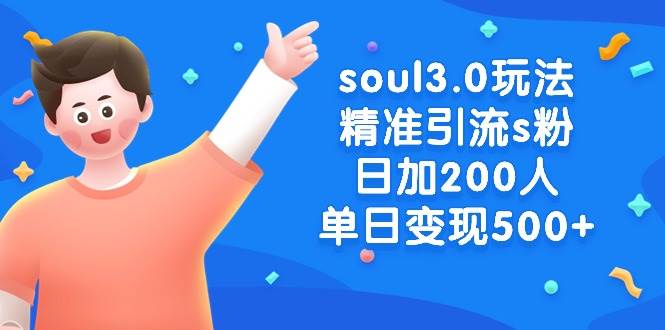 soul3.0玩法精准引流s粉，日加200人单日变现500+搞钱吧-网创项目资源站-副业项目-创业项目-搞钱项目搞钱吧
