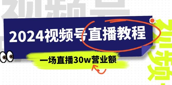 2024视频号直播教程：视频号如何赚钱详细教学，一场直播30w营业额（37节）搞钱吧-网创项目资源站-副业项目-创业项目-搞钱项目搞钱吧