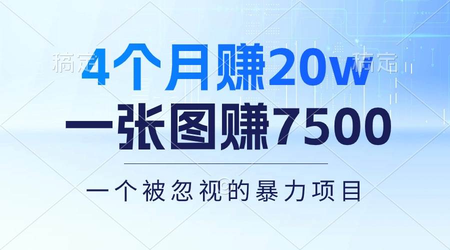 4个月赚20万！一张图赚7500！多种变现方式，一个被忽视的暴力项目搞钱吧-网创项目资源站-副业项目-创业项目-搞钱项目搞钱吧