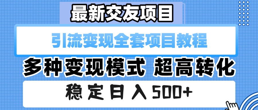 最新交友项目 引流变现全套项目教程 多种变现模式 超高转化 稳定日入500+搞钱吧-网创项目资源站-副业项目-创业项目-搞钱项目搞钱吧