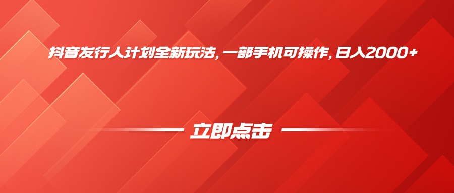 抖音发行人计划全新玩法，一部手机可操作，日入2000+搞钱吧-网创项目资源站-副业项目-创业项目-搞钱项目搞钱吧