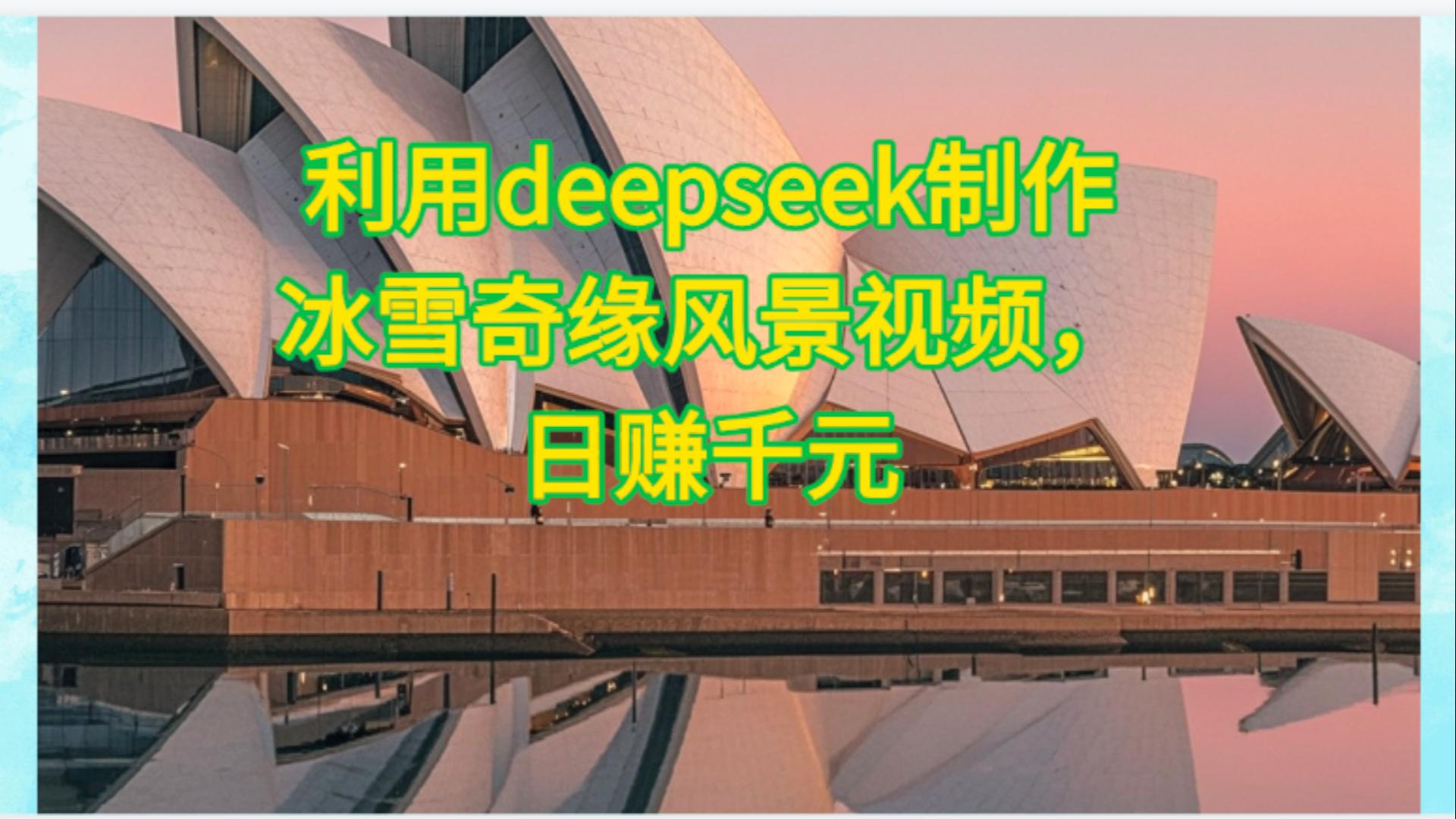 利用Deepseek制作，冰雪风景视频搞钱吧-网创项目资源站-副业项目-创业项目-搞钱项目搞钱吧