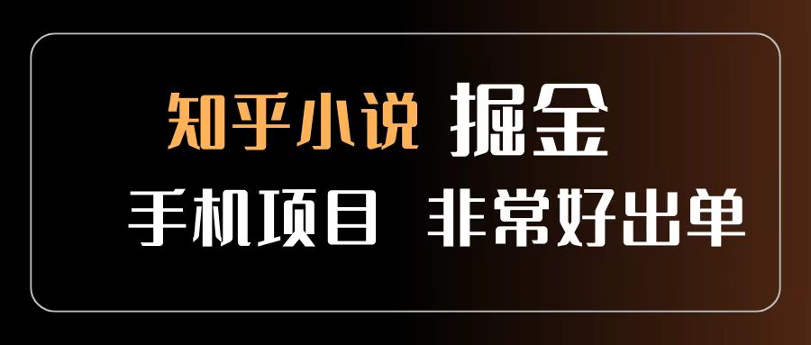 知乎图文小说掘金项目 非常好出单 用手机就可以做 新手一天轻松500+搞钱吧-网创项目资源站-副业项目-创业项目-搞钱项目搞钱吧