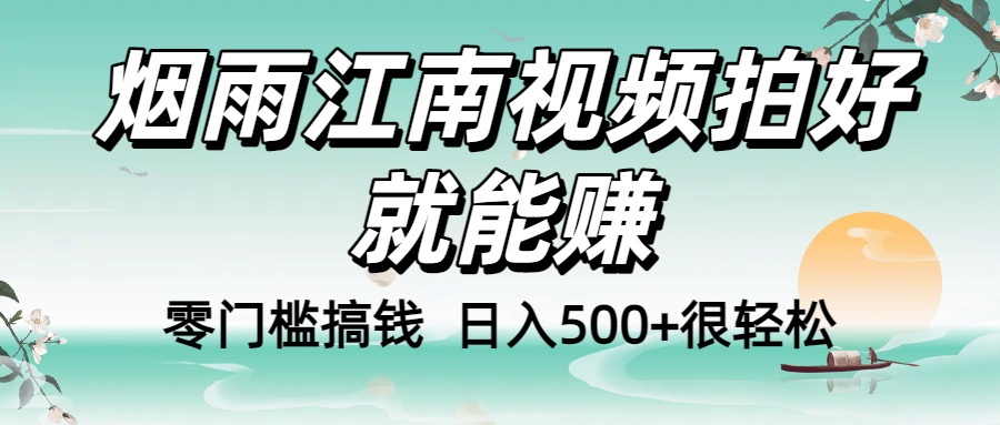 零门槛搞钱！烟雨江南视频拍好就能赚，日入500+很轻松，【下面那个删了，封面错了，这个发的时候记得把标题处理下哈】搞钱吧-网创项目资源站-副业项目-创业项目-搞钱项目搞钱吧
