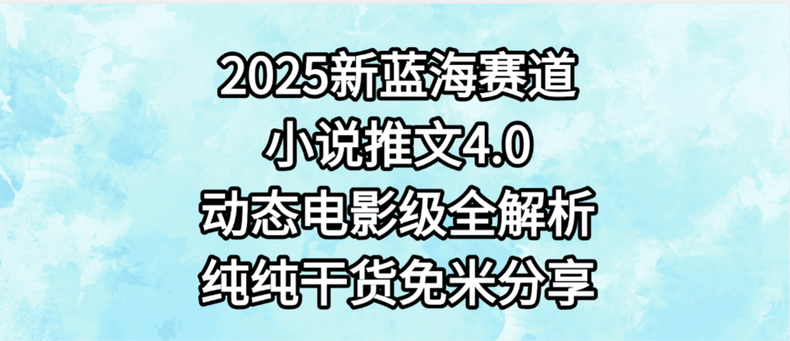 小说推文新蓝海赛道,最新4.0动态电影级版本,纯纯干货,免米分享,免费陪跑搞钱吧-网创项目资源站-副业项目-创业项目-搞钱项目搞钱吧