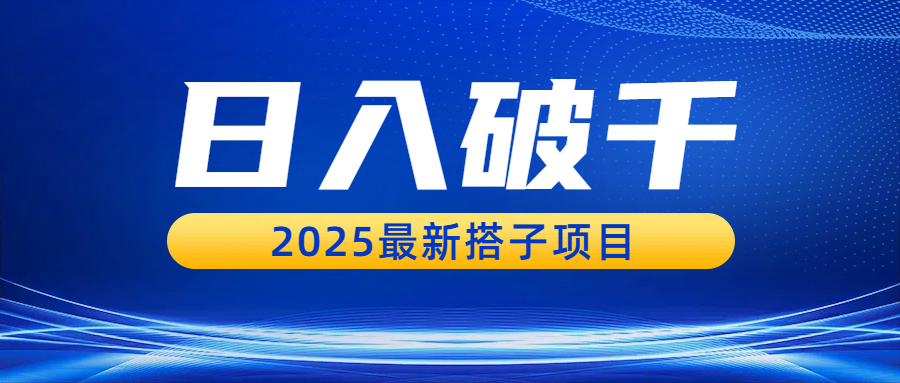 日入破千，2025最新搭子项目搞钱吧-网创项目资源站-副业项目-创业项目-搞钱项目搞钱吧