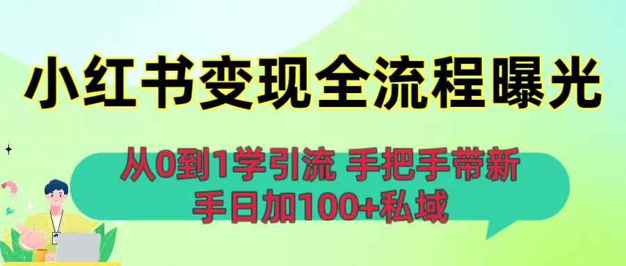 从0到1学引流:小红书变现全流程曝光,手把手带新手日加100+私域搞钱吧-网创项目资源站-副业项目-创业项目-搞钱项目搞钱吧