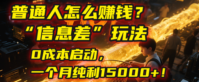普通人怎么赚钱？| 2025年马哥揭秘“信息差”玩法：0成本启动，一个月纯利15000+！搞钱吧-网创项目资源站-副业项目-创业项目-搞钱项目搞钱吧